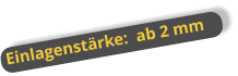 Einlagenstärke:  ab 2 mm